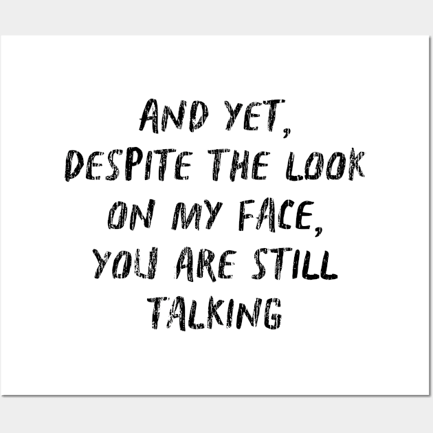 And Yet Despite The Look On My Face You Are Still Talking Wall Art by TWISTED home of design